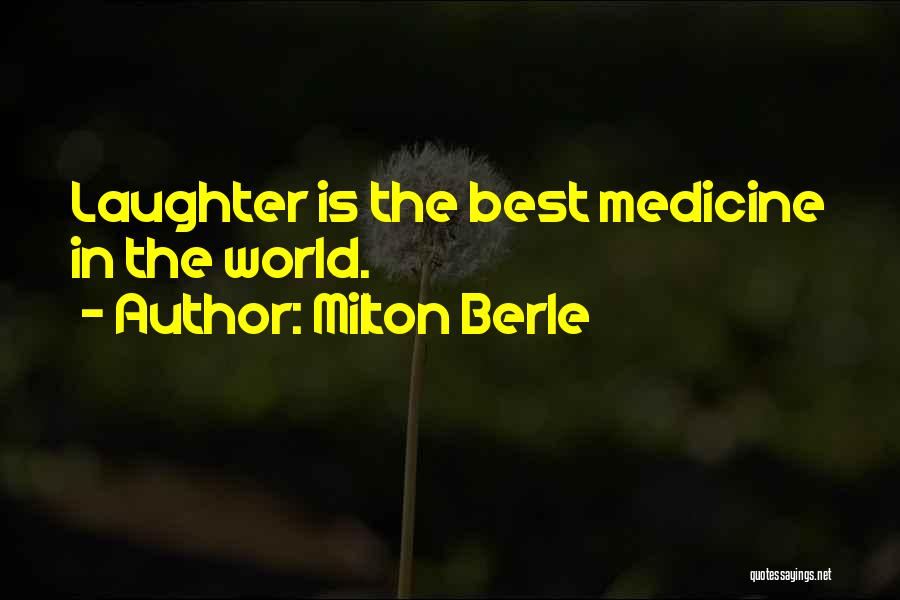 Milton Berle Quotes: Laughter Is The Best Medicine In The World.