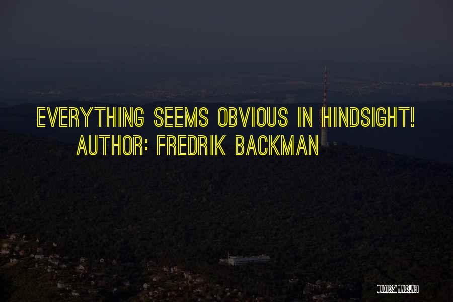 Fredrik Backman Quotes: Everything Seems Obvious In Hindsight!