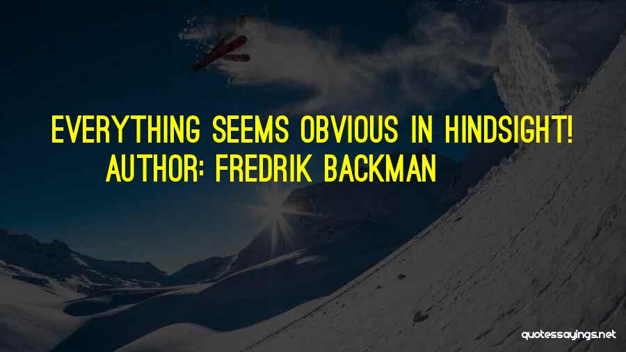 Fredrik Backman Quotes: Everything Seems Obvious In Hindsight!