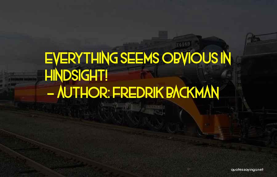 Fredrik Backman Quotes: Everything Seems Obvious In Hindsight!