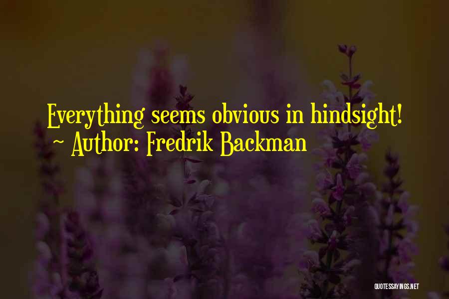 Fredrik Backman Quotes: Everything Seems Obvious In Hindsight!