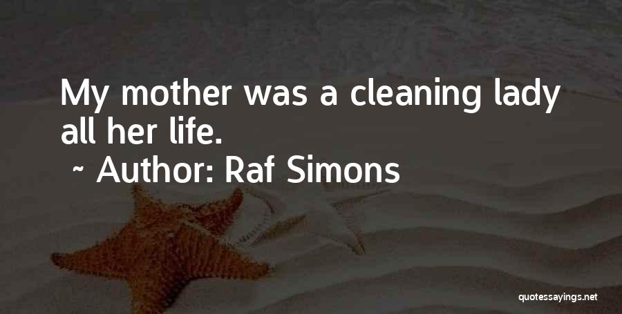 Raf Simons Quotes: My Mother Was A Cleaning Lady All Her Life.