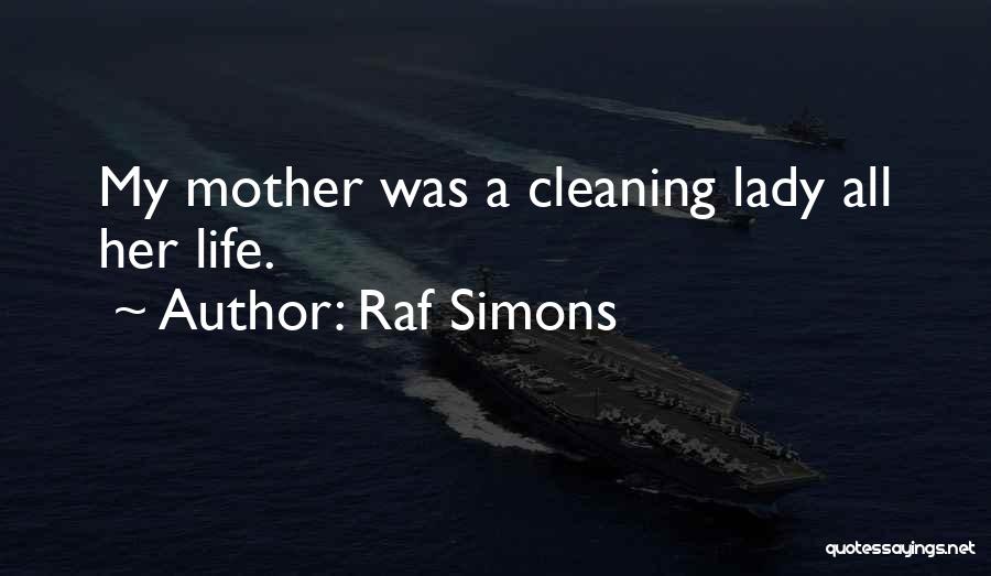 Raf Simons Quotes: My Mother Was A Cleaning Lady All Her Life.