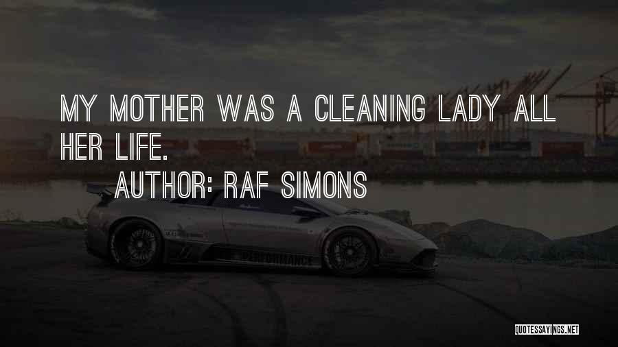 Raf Simons Quotes: My Mother Was A Cleaning Lady All Her Life.