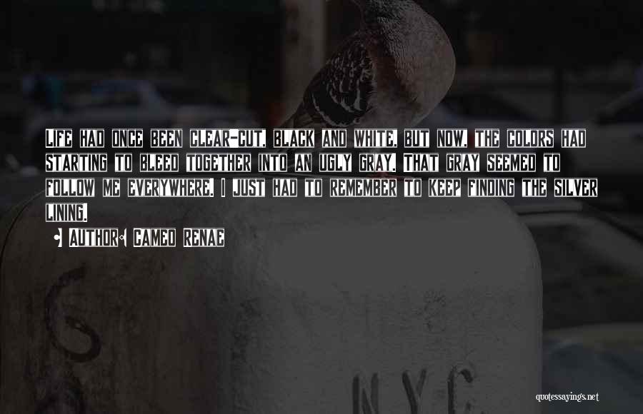 Cameo Renae Quotes: Life Had Once Been Clear-cut, Black And White, But Now, The Colors Had Starting To Bleed Together Into An Ugly