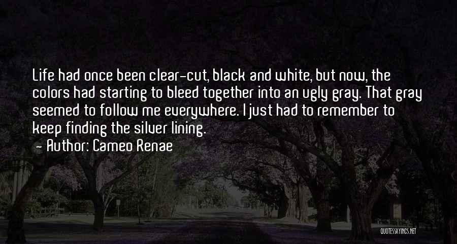 Cameo Renae Quotes: Life Had Once Been Clear-cut, Black And White, But Now, The Colors Had Starting To Bleed Together Into An Ugly