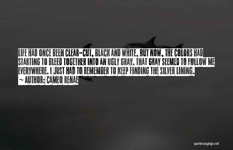 Cameo Renae Quotes: Life Had Once Been Clear-cut, Black And White, But Now, The Colors Had Starting To Bleed Together Into An Ugly