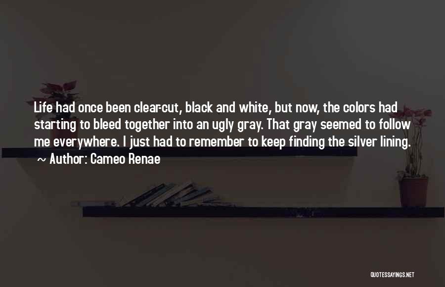 Cameo Renae Quotes: Life Had Once Been Clear-cut, Black And White, But Now, The Colors Had Starting To Bleed Together Into An Ugly