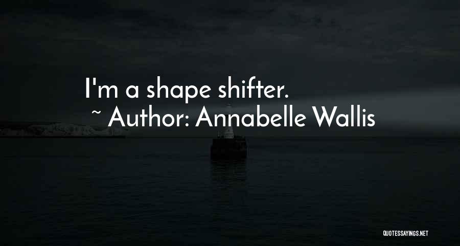 Annabelle Wallis Quotes: I'm A Shape Shifter.