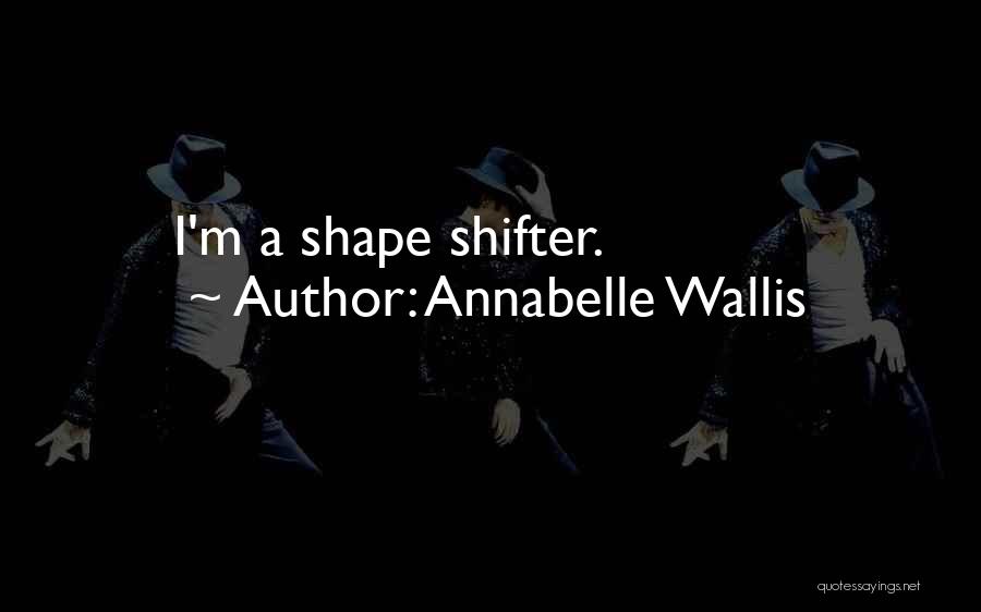 Annabelle Wallis Quotes: I'm A Shape Shifter.