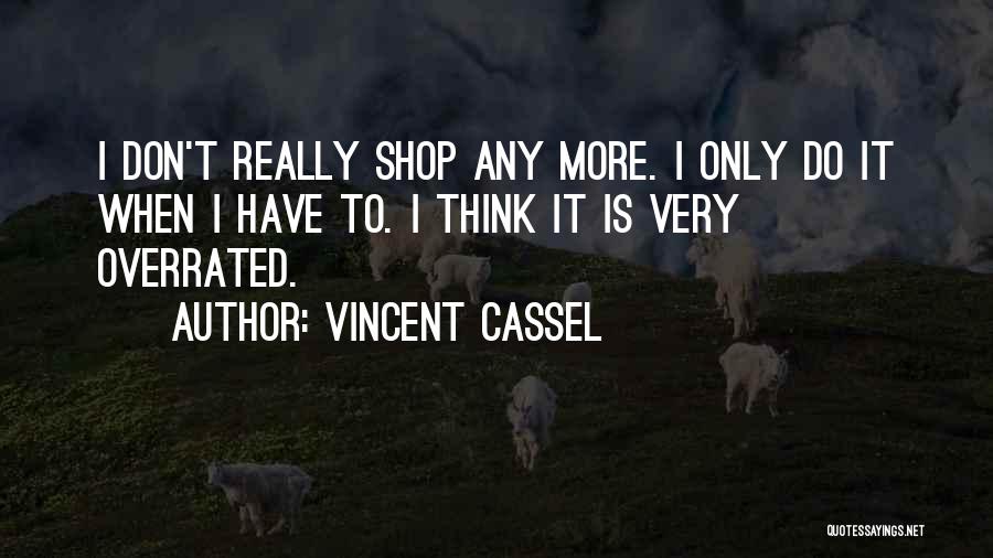 Vincent Cassel Quotes: I Don't Really Shop Any More. I Only Do It When I Have To. I Think It Is Very Overrated.