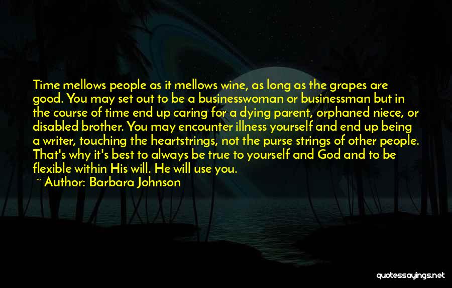 Barbara Johnson Quotes: Time Mellows People As It Mellows Wine, As Long As The Grapes Are Good. You May Set Out To Be