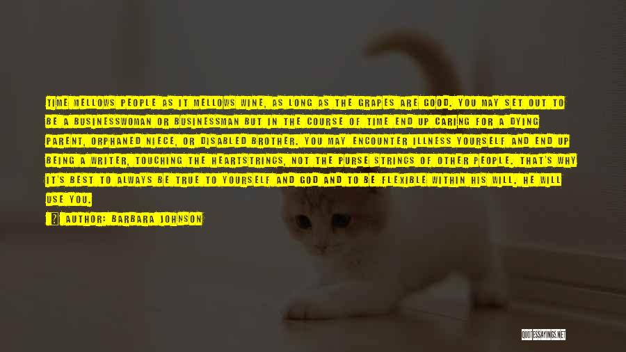 Barbara Johnson Quotes: Time Mellows People As It Mellows Wine, As Long As The Grapes Are Good. You May Set Out To Be