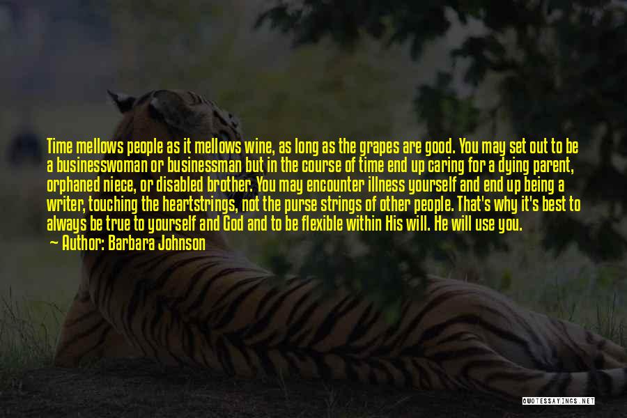 Barbara Johnson Quotes: Time Mellows People As It Mellows Wine, As Long As The Grapes Are Good. You May Set Out To Be