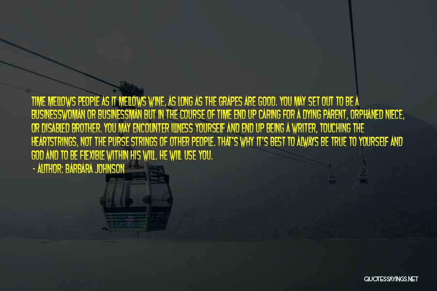 Barbara Johnson Quotes: Time Mellows People As It Mellows Wine, As Long As The Grapes Are Good. You May Set Out To Be