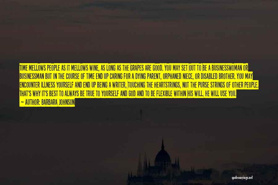 Barbara Johnson Quotes: Time Mellows People As It Mellows Wine, As Long As The Grapes Are Good. You May Set Out To Be