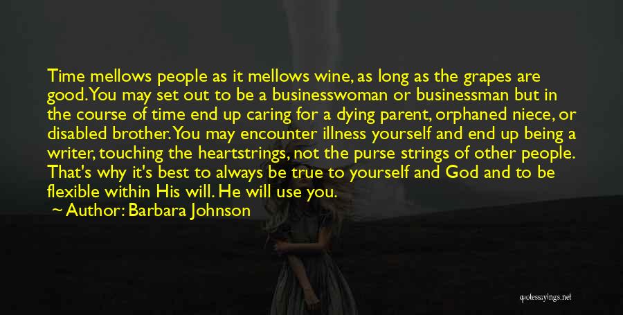 Barbara Johnson Quotes: Time Mellows People As It Mellows Wine, As Long As The Grapes Are Good. You May Set Out To Be