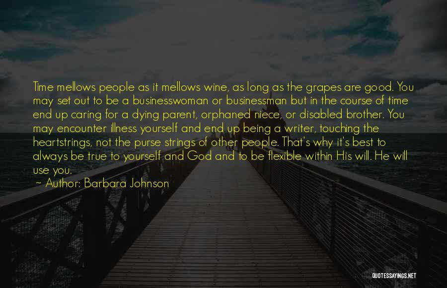 Barbara Johnson Quotes: Time Mellows People As It Mellows Wine, As Long As The Grapes Are Good. You May Set Out To Be