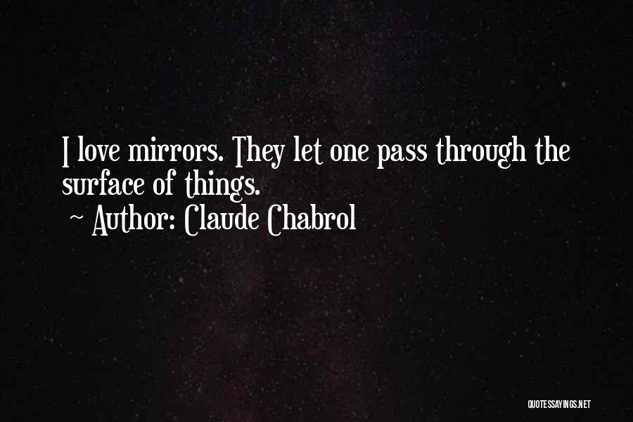 Claude Chabrol Quotes: I Love Mirrors. They Let One Pass Through The Surface Of Things.