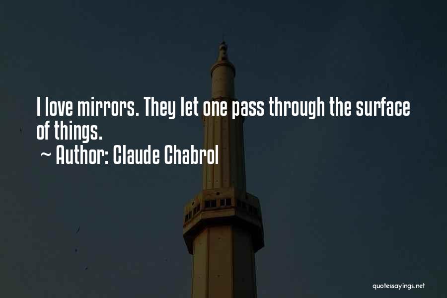 Claude Chabrol Quotes: I Love Mirrors. They Let One Pass Through The Surface Of Things.