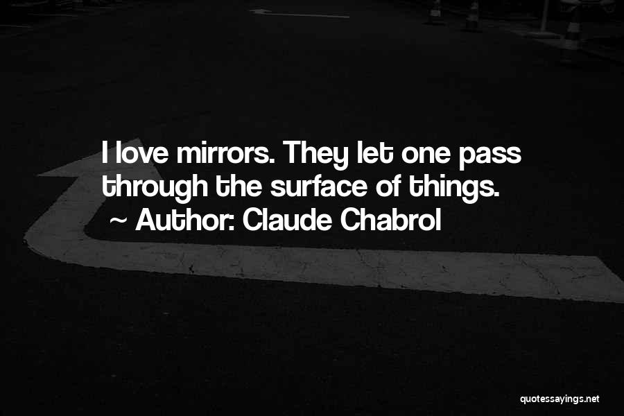 Claude Chabrol Quotes: I Love Mirrors. They Let One Pass Through The Surface Of Things.