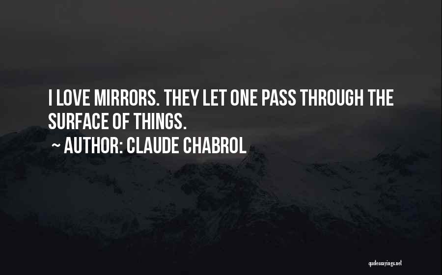 Claude Chabrol Quotes: I Love Mirrors. They Let One Pass Through The Surface Of Things.