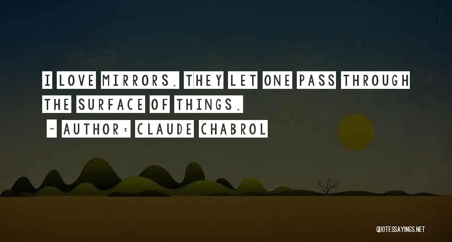 Claude Chabrol Quotes: I Love Mirrors. They Let One Pass Through The Surface Of Things.