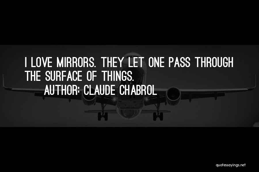 Claude Chabrol Quotes: I Love Mirrors. They Let One Pass Through The Surface Of Things.