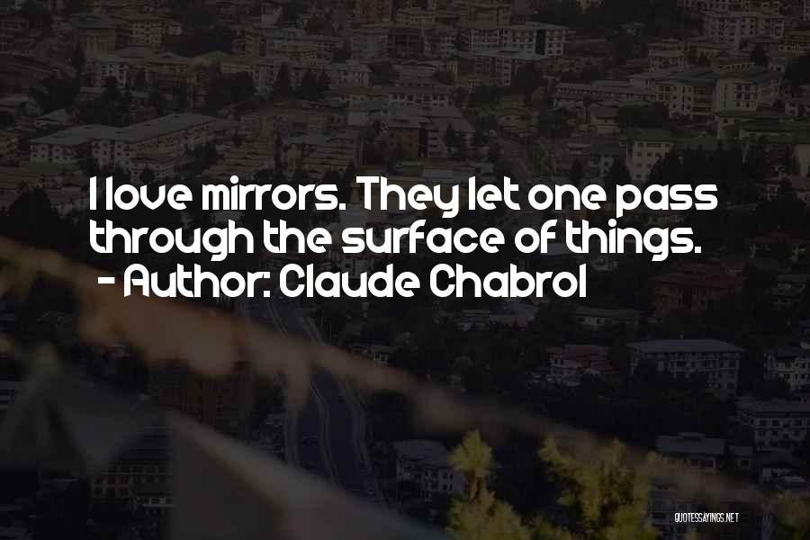 Claude Chabrol Quotes: I Love Mirrors. They Let One Pass Through The Surface Of Things.