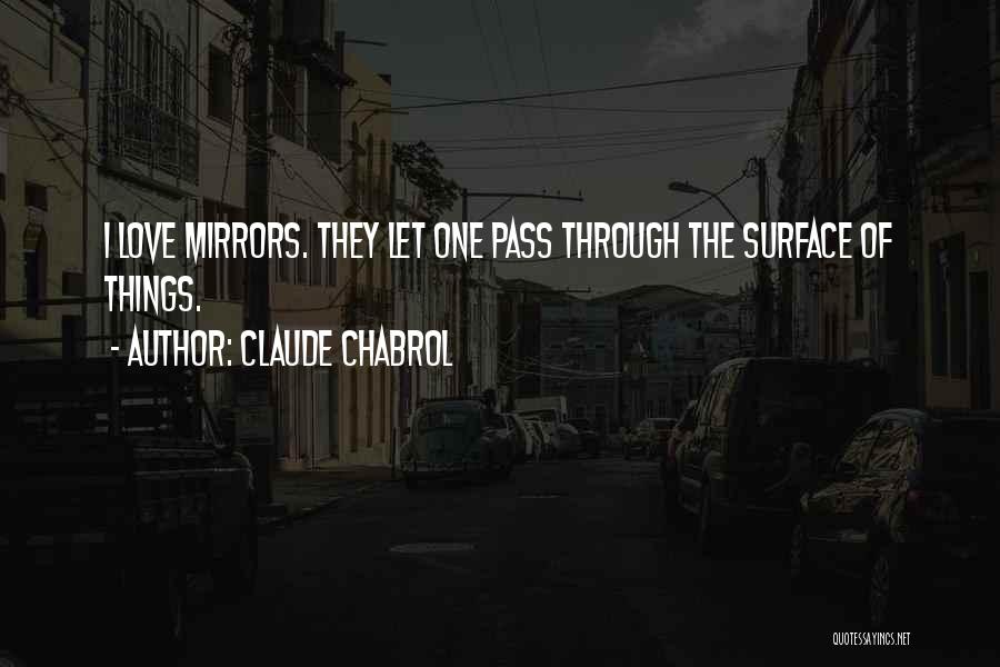 Claude Chabrol Quotes: I Love Mirrors. They Let One Pass Through The Surface Of Things.