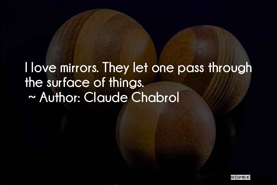 Claude Chabrol Quotes: I Love Mirrors. They Let One Pass Through The Surface Of Things.