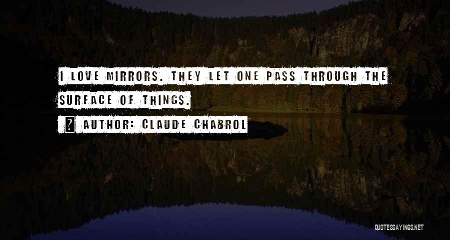 Claude Chabrol Quotes: I Love Mirrors. They Let One Pass Through The Surface Of Things.