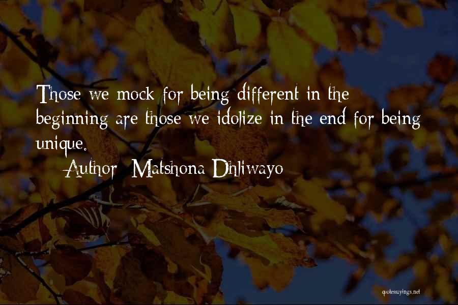 Matshona Dhliwayo Quotes: Those We Mock For Being Different In The Beginning Are Those We Idolize In The End For Being Unique.