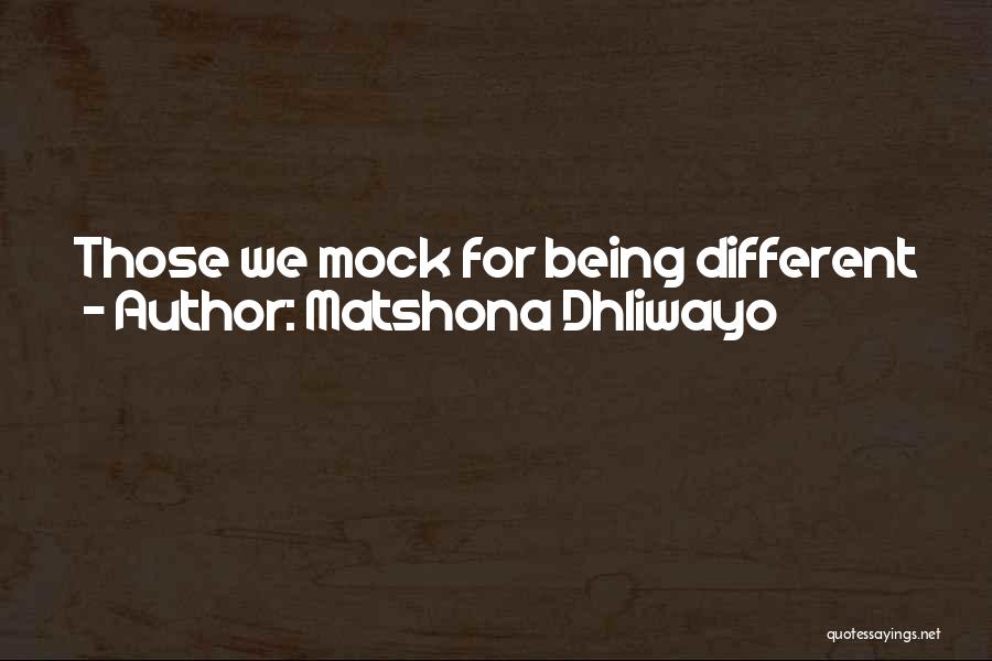 Matshona Dhliwayo Quotes: Those We Mock For Being Different In The Beginning Are Those We Idolize In The End For Being Unique.