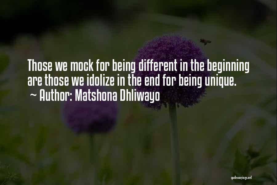 Matshona Dhliwayo Quotes: Those We Mock For Being Different In The Beginning Are Those We Idolize In The End For Being Unique.