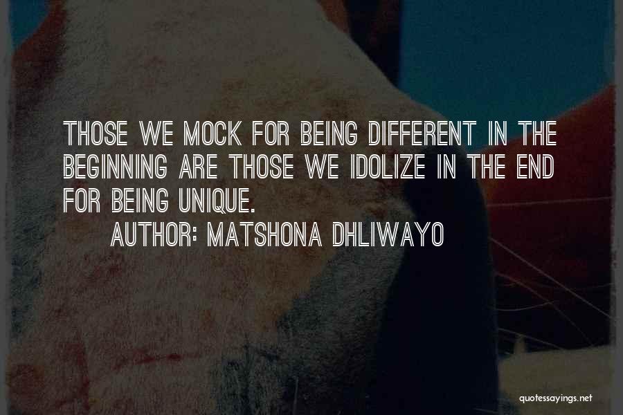 Matshona Dhliwayo Quotes: Those We Mock For Being Different In The Beginning Are Those We Idolize In The End For Being Unique.