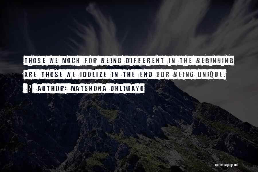 Matshona Dhliwayo Quotes: Those We Mock For Being Different In The Beginning Are Those We Idolize In The End For Being Unique.