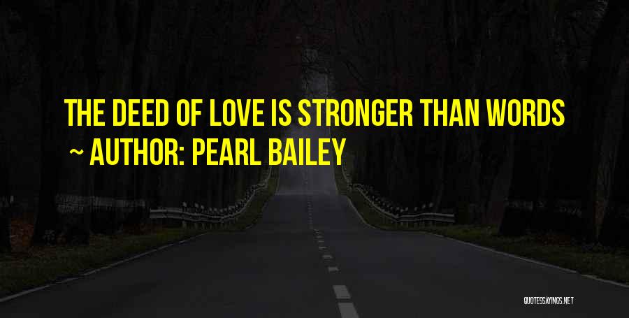 Pearl Bailey Quotes: The Deed Of Love Is Stronger Than Words