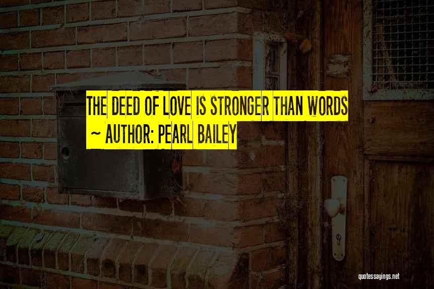 Pearl Bailey Quotes: The Deed Of Love Is Stronger Than Words