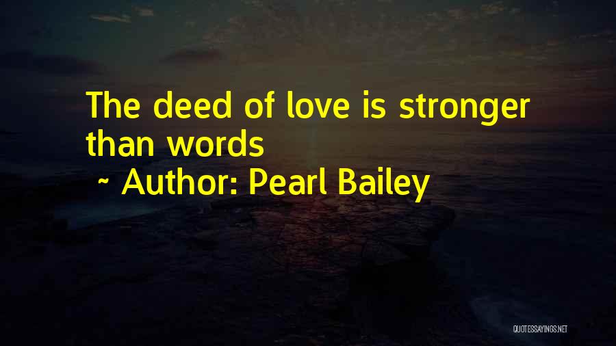 Pearl Bailey Quotes: The Deed Of Love Is Stronger Than Words