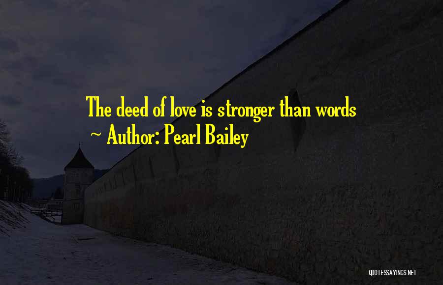 Pearl Bailey Quotes: The Deed Of Love Is Stronger Than Words