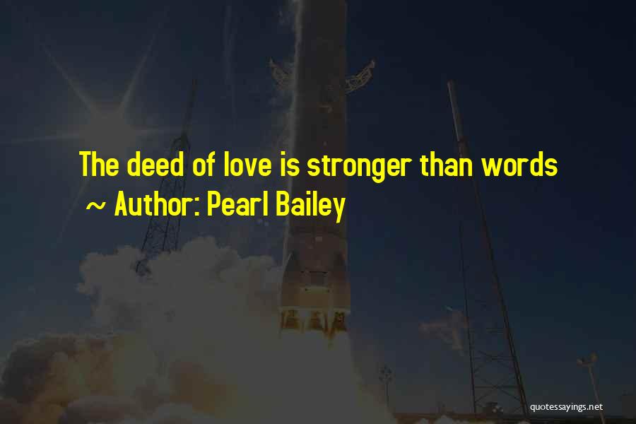 Pearl Bailey Quotes: The Deed Of Love Is Stronger Than Words