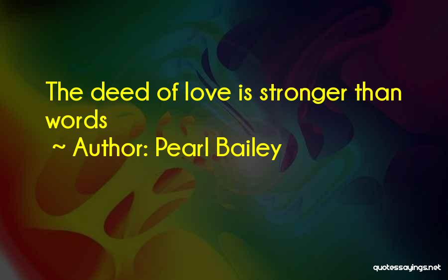 Pearl Bailey Quotes: The Deed Of Love Is Stronger Than Words