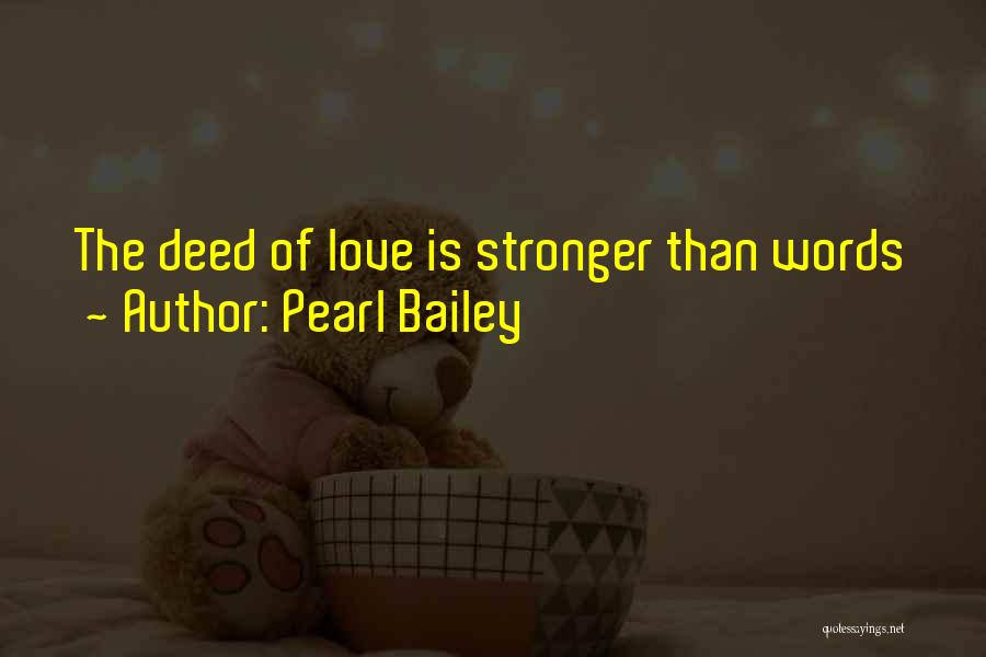 Pearl Bailey Quotes: The Deed Of Love Is Stronger Than Words