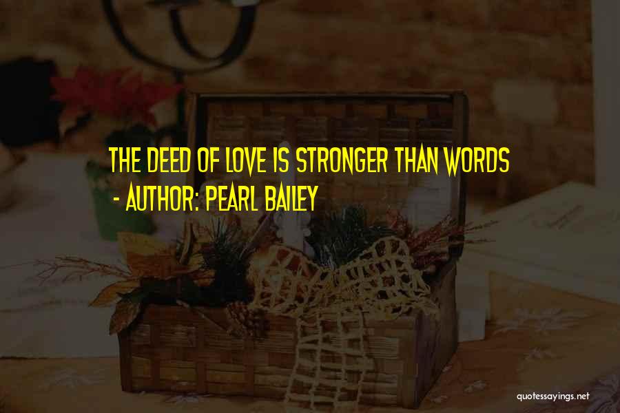 Pearl Bailey Quotes: The Deed Of Love Is Stronger Than Words