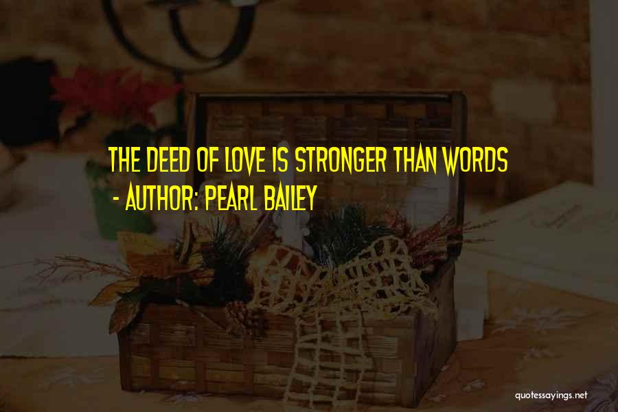 Pearl Bailey Quotes: The Deed Of Love Is Stronger Than Words