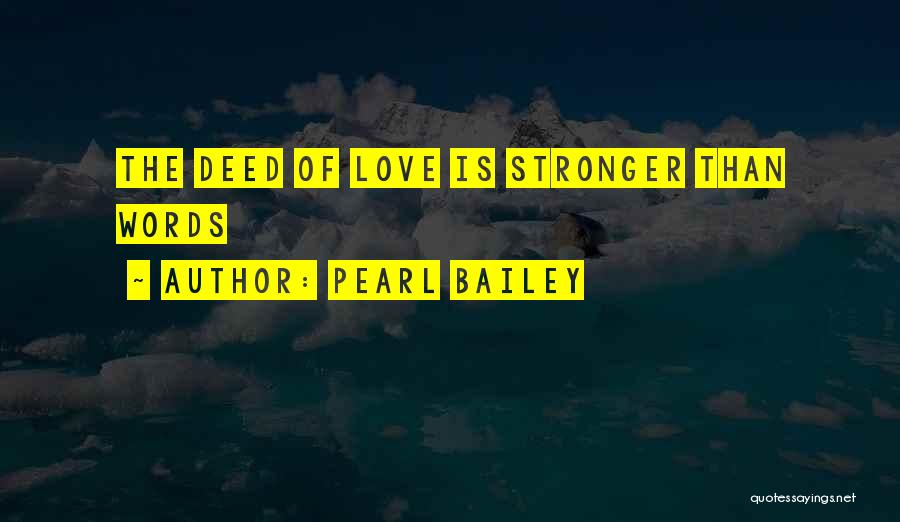 Pearl Bailey Quotes: The Deed Of Love Is Stronger Than Words