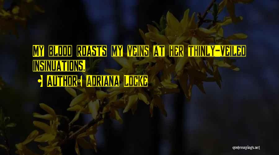 Adriana Locke Quotes: My Blood Roasts My Veins At Her Thinly-veiled Insinuations.