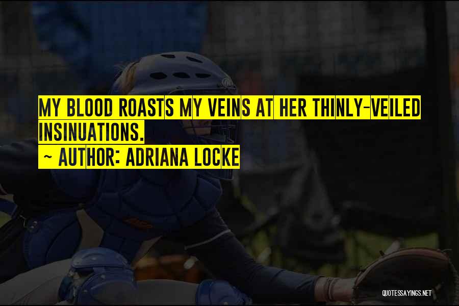 Adriana Locke Quotes: My Blood Roasts My Veins At Her Thinly-veiled Insinuations.