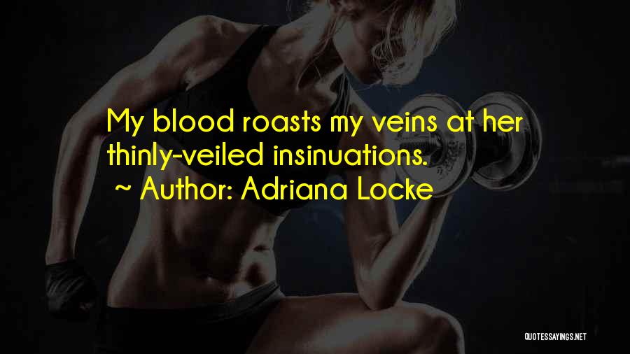 Adriana Locke Quotes: My Blood Roasts My Veins At Her Thinly-veiled Insinuations.